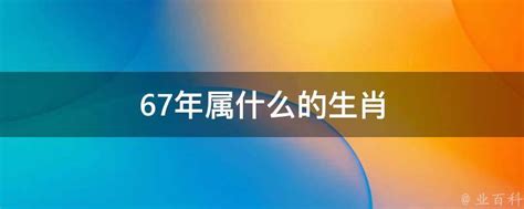 1967年屬什麼|67年属什么生肖属相 67年属相哪个命运如何